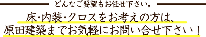 床・内装・クロスをお考えの方は原田建築までお問い合わせ下さい！