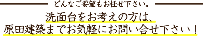 洗面台をお考えの方は、原田建築までお気軽にお問い合わせ下さい！